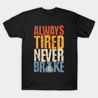 Always Tired Never Broke T-Shirt